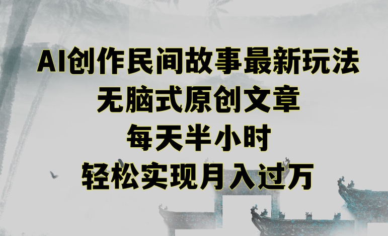 创作民间故事最新玩法，无脑式原创文章，每天半小时，轻松实现月入过万【揭秘】-第一资源网
