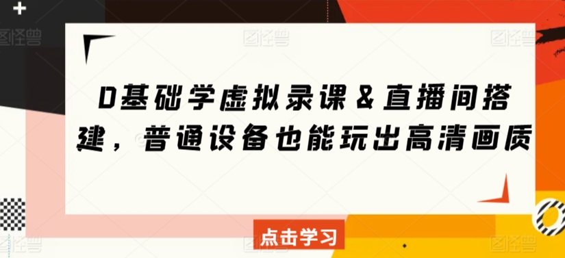 0基础学虚拟录课＆直播间搭建，普通设备也能玩出高清画质-第一资源网