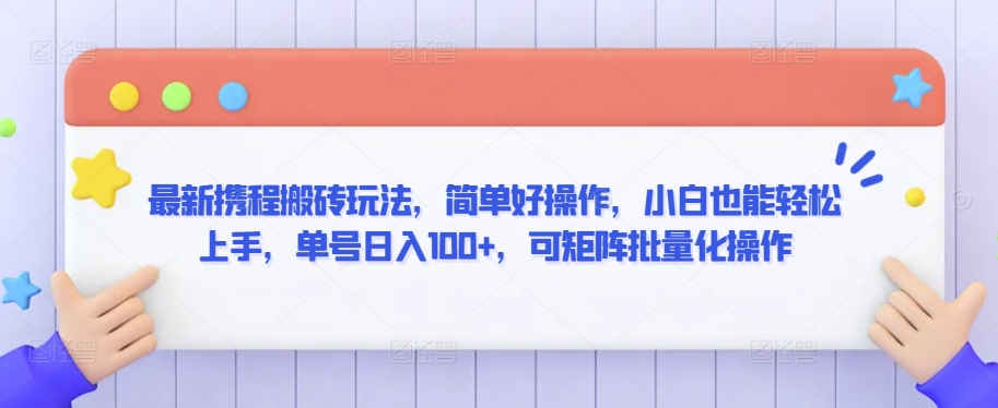 最新携程搬砖玩法，简单好操作，小白也能轻松上手，单号日入100+，可矩阵批量化操作【揭秘】-第一资源网
