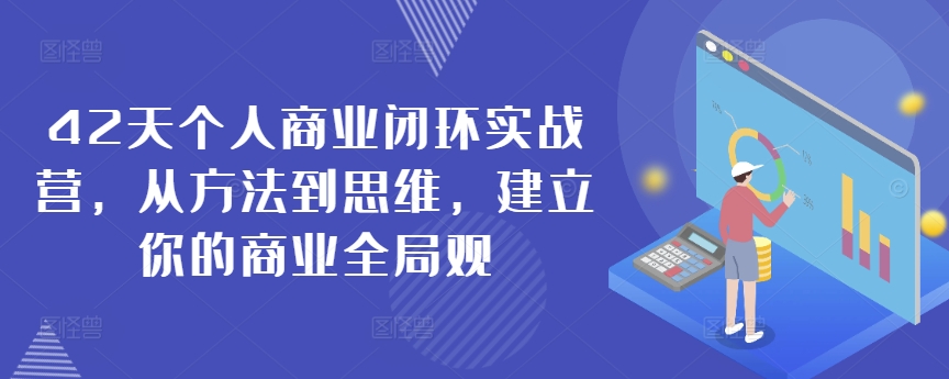 42天个人商业闭环实战营，从方法到思维，建立你的商业全局观-第一资源网