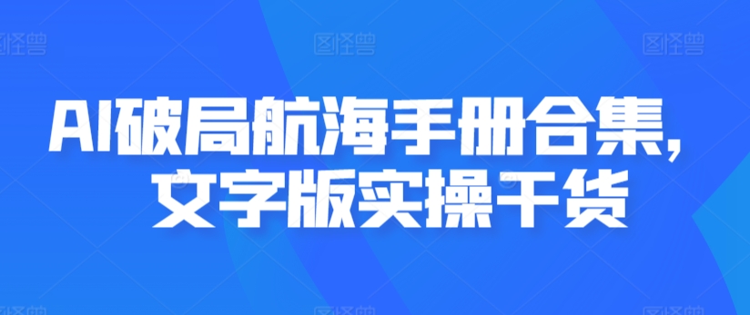 AI破局航海手册合集，文字版实操干货-第一资源网