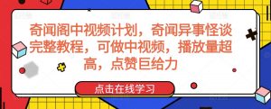 奇闻阁中视频计划,奇闻异事怪谈完整教程,可做中视频,播放量超高,点赞巨给力-第一资源网