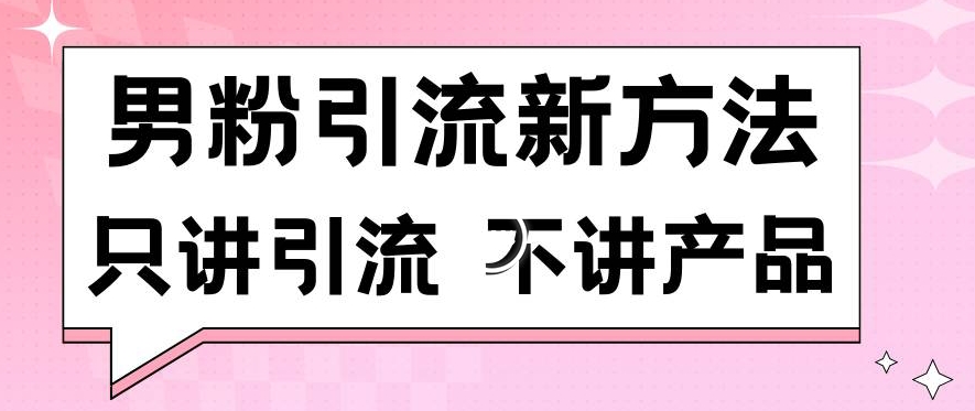 男粉引流新方法日引流100多个男粉只讲引流不讲产品不违规不封号【揭秘】-第一资源网