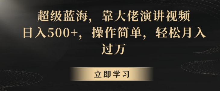 超级蓝海，靠大佬演讲视频，日入500+，操作简单，轻松月入过万【揭秘】-第一资源网