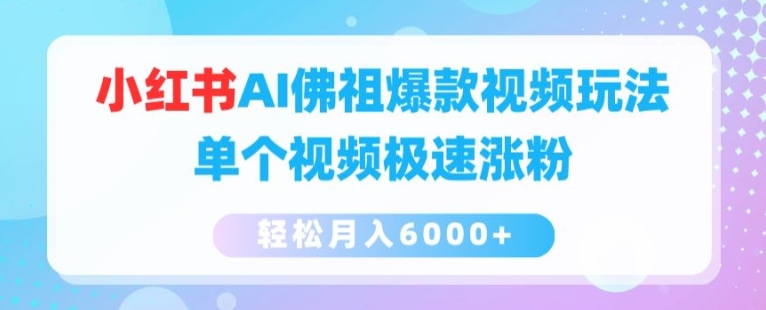 小红书AI佛祖爆款视频玩法，单个视频极速涨粉，轻松月入6000+【揭秘】-第一资源网