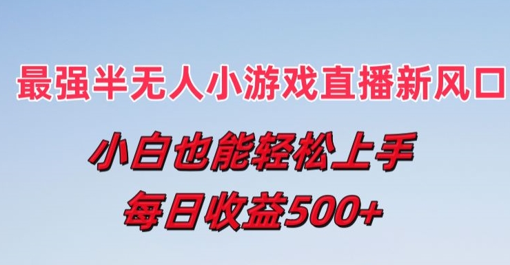 最强半无人直播小游戏新风口，小白也能轻松上手，每日收益5张【揭秘】-第一资源网