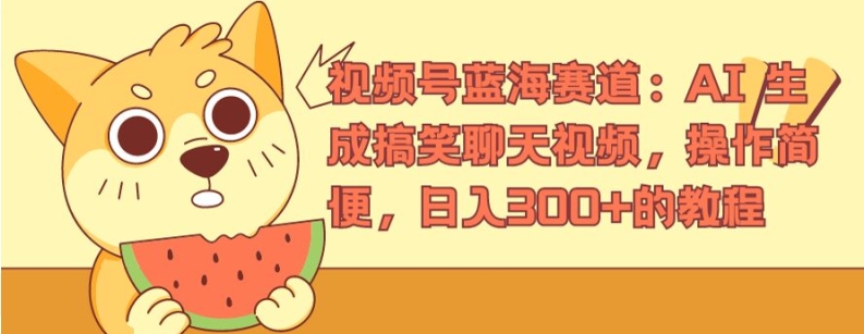 视频号蓝海赛道：AI 生成搞笑聊天视频，操作简便，日入300+的教程【揭秘】-第一资源网