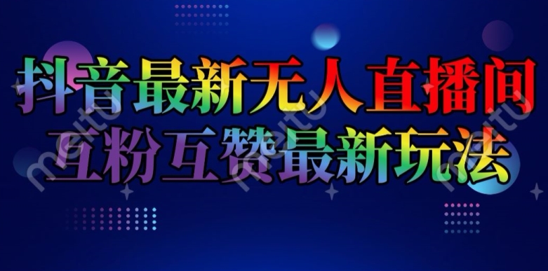 抖音最新无人直播间互粉互赞新玩法，一天收益2k+【揭秘】-第一资源网