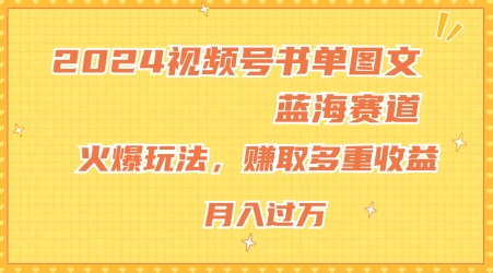 2024视频号书单图文蓝海赛道，火爆玩法，赚取多重收益，小白轻松上手，月入上万【揭秘】-第一资源网