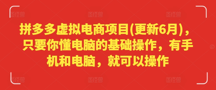 拼多多虚拟电商项目(更新6月)，只要你懂电脑的基础操作，有手机和电脑，就可以操作-第一资源网