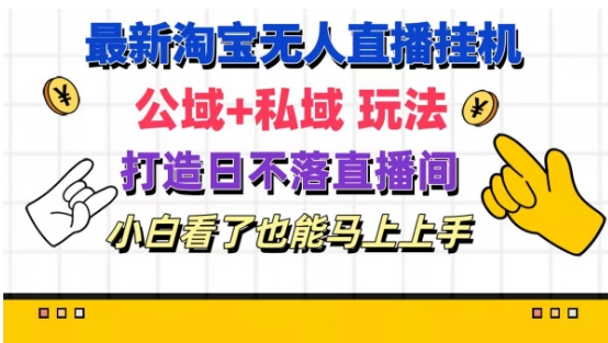 最新淘宝挂机无人直播 公域+私域玩法打造真正的日不落直播间 小白看了也能马上上手【揭秘】-第一资源网