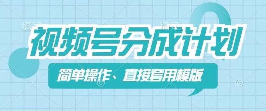 视频号分成计划新玩法，简单操作，直接着用模版，几分钟做好一个作品-第一资源网