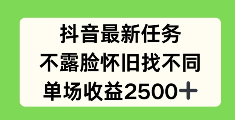 抖音最新任务，不露脸怀旧找不同，单场收益2.5k【揭秘】-第一资源网