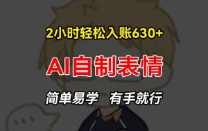 2小时轻松入账630+赚钱项目,手把手教你做AI自制表情,简单易学有手就行【揭秘】-第一资源网
