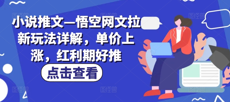 小说推文—悟空网文拉新玩法详解，单价上涨，红利期好推-第一资源网