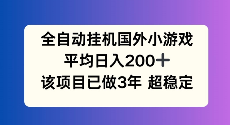 全自动挂机国外小游戏，平均日入200+，此项目已经做了3年 稳定持久【揭秘】-第一资源网