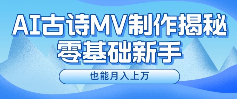 新手必看，利用AI制作古诗MV，快速实现月入上万【揭秘】-第一资源网