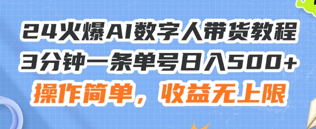 24火爆AI数字人带货教程，3分钟一条单号日入500+，操作简单，收益无上限【揭秘】-第一资源网