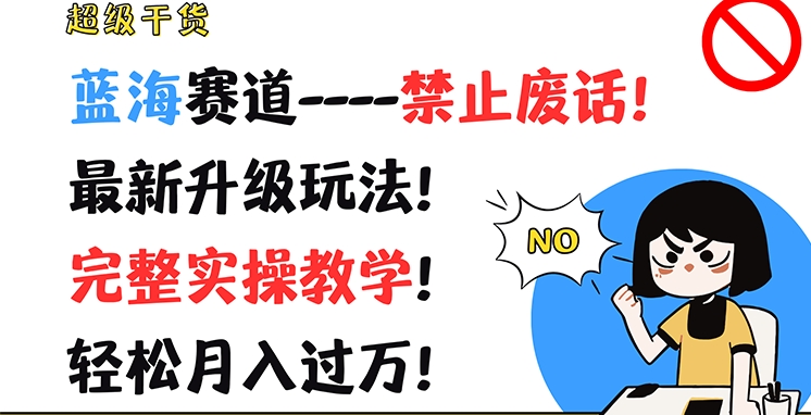 超级干货，蓝海赛道-禁止废话，最新升级玩法，完整实操教学，轻松月入过万【揭秘】-第一资源网