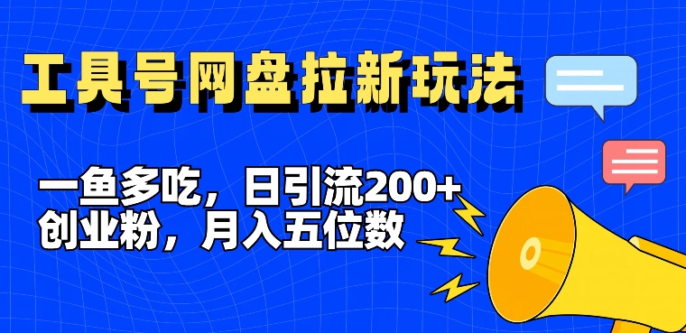 一鱼多吃，日引流200+创业粉，全平台工具号，网盘拉新新玩法月入5位数【揭秘】-第一资源网