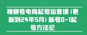 视频号电商起号运营课(更新24年7月)新号0-1起号方法论-第一资源网