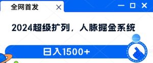 全网首发：2024超级扩列，人脉掘金系统，日入1.5k【揭秘】-第一资源网