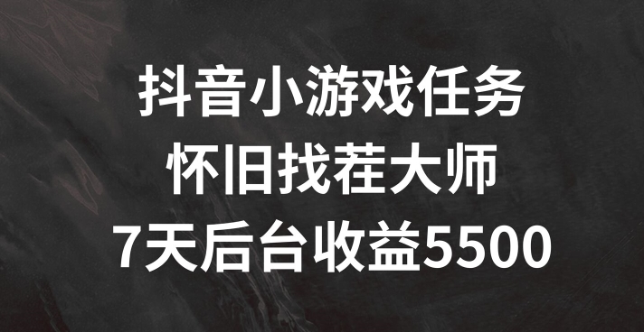 抖音小游戏任务，怀旧找茬，7天收入5500+【揭秘】-第一资源网