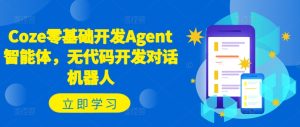 Coze零基础开发Agent智能体，无代码开发对话机器人-第一资源网