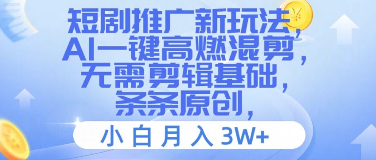 短剧推广新玩法，AI一键高燃混剪，无需剪辑基础，条条原创，小白月入3W+【揭秘】-第一资源网