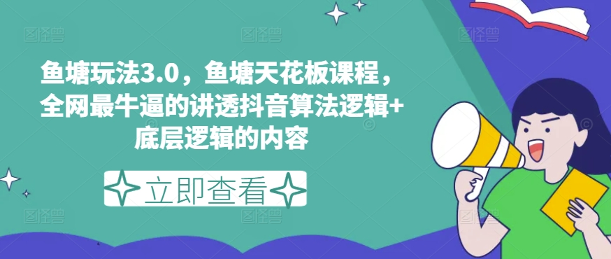 鱼塘玩法3.0，鱼塘天花板课程，全网最牛逼的讲透抖音算法逻辑+底层逻辑的内容（更新）-第一资源网