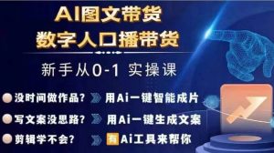 Ai图文带货+数字人口播带货,从0~1实操体系课-第一资源网
