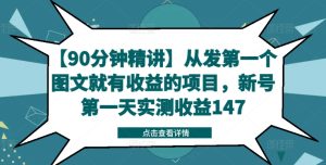 【90分钟精讲】从发第一个图文就有收益的项目,新号第一天实测收益147-第一资源网