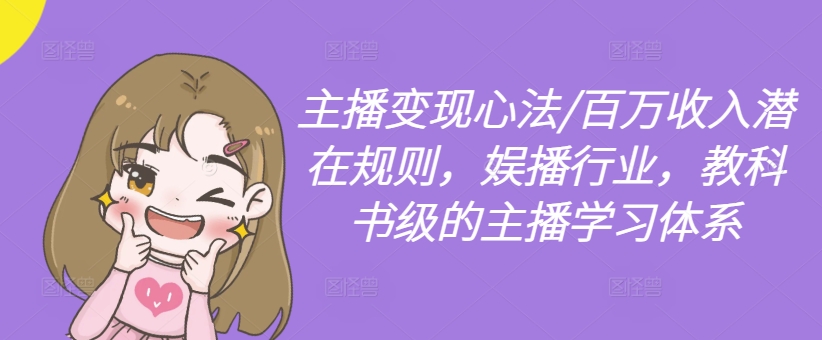 主播变现心法/百万收入潜在规则，娱播行业，教科书级的主播学习体系-第一资源网