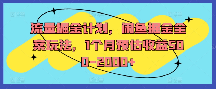 流量掘金计划，闲鱼掘金全案玩法，1个月预估收益500-2000+-第一资源网