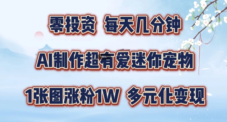 AI制作超有爱迷你宠物玩法，1张图涨粉1W，多元化变现，手把手交给你【揭秘】-第一资源网