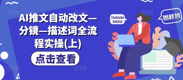 AI推文自动改文—分镜—描述词全流程实操(上)-第一资源网