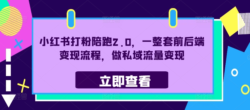 小红书打粉陪跑2.0，一整套前后端变现流程，做私域流量变现-第一资源网
