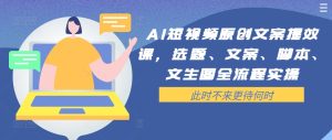 AI短视频原创文案提效课,选题、文案、脚本、文生图全流程实操-第一资源网
