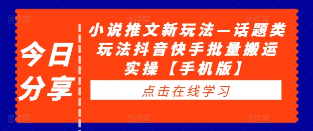 小说推文新玩法—话题类玩法抖音快手批量搬运实操【手机版】-第一资源网