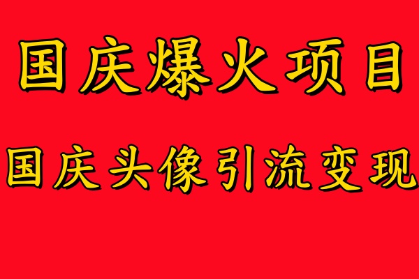 国庆爆火风口项目——国庆头像引流变现，零门槛高收益，小白也能起飞【揭秘】-第一资源网