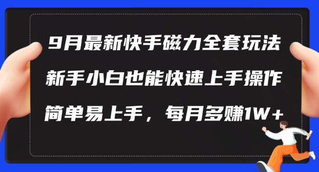 9月最新快手磁力玩法，新手小白也能操作，简单易上手，每月多赚1W+【揭秘】-第一资源网