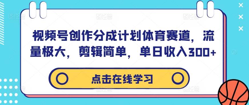视频号创作分成计划体育赛道，流量极大，剪辑简单，单日收入300+-第一资源网