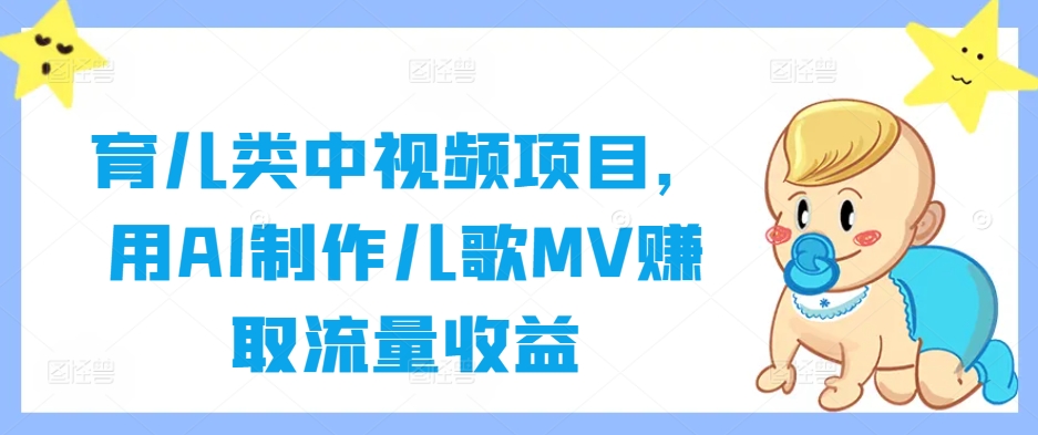 育儿类中视频项目，用AI制作儿歌MV赚取流量收益-第一资源网