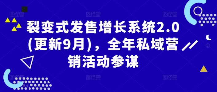 裂变式发售增长系统2.0(更新9月)，全年私域营销活动参谋-第一资源网