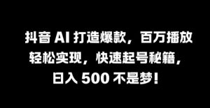 抖音 AI 打造爆款,百万播放轻松实现,快速起号秘籍【揭秘】-第一资源网