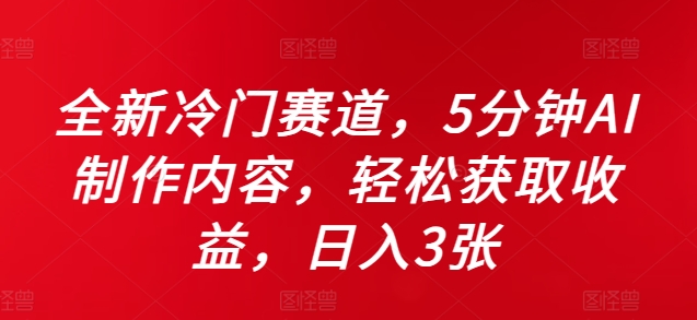 全新冷门赛道，5分钟AI制作内容，轻松获取收益，日入3张【揭秘】-第一资源网