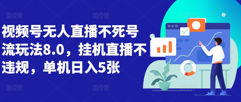 视频号无人直播不死号流玩法8.0，挂机直播不违规，单机日入5张【揭秘】-第一资源网
