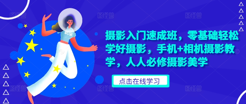 摄影入门速成班，零基础轻松学好摄影，手机+相机摄影教学，人人必修摄影美学-第一资源网