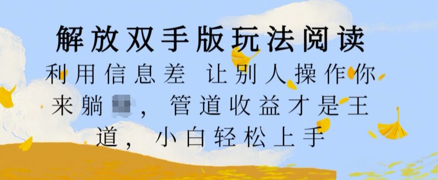 解放双手版玩法阅读，利用信息差让别人操作你来躺Z，管道收益才是王道，小白轻松上手【揭秘】-第一资源网