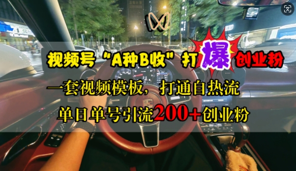 视频号“A种B收”打爆创业粉，一套视频模板打通自热流，单日单号引流200+创业粉-第一资源网